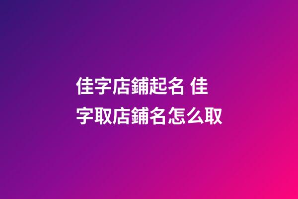 佳字店鋪起名 佳字取店鋪名怎么取-第1張-店鋪起名-玄機派